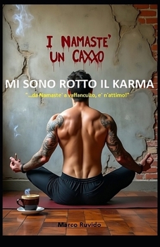 MI SONO ROTTO IL KARMA: " ...da Namaste' a Vaffanculto, e' n'attimo! " (Italian Edition)