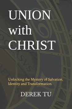 Paperback Union with Christ: Unlocking the Mystery of Salvation, Identity and Transformation. Book
