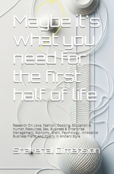 Maybe it's what you need for the first half of life: Research On Love, Fashion, Cooking, Education & Human Resources, Sex, Business & Enterprise ... Business Plans, and Poetry In Ancient Style