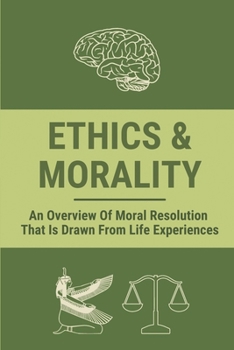 Paperback Ethics & Morality: An Overview Of Moral Resolution That Is Drawn From Life Experiences: Levels Of Moral Dilemma Book
