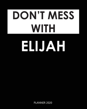 Planner 2020 : Don't mess with Elijah: Weekly Planner on Year 2020 - 365 Daily - 52 Week journal Planner Calendar Schedule Organizer Appointment Notebook, 2020 Monthly Calendar. Gift for Coworker.