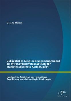 Paperback Betriebliches Eingliederungsmanagement als Wirksamkeitsvoraussetzung für krankheitsbedingte Kündigungen? Handbuch für Arbeitgeber zur rechtmäßigen Dur [German] Book