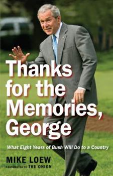 Paperback Thanks for the Memories, George: What Eight Years of Bush Will Do to a Country Book