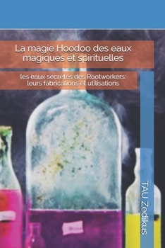 Paperback La magie Hoodoo des eaux magiques et spirituelles: les eaux secrètes des Rootworkers: leurs fabrications et utilisations [French] Book