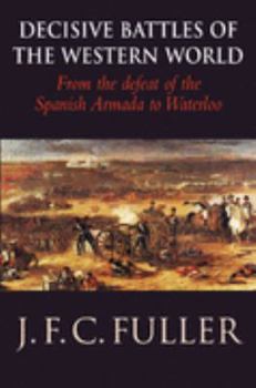 Hardcover Decisive Battles of the Western World and Their Influence upon History : From the Defeat of the Spanish Armada to Waterloo Book