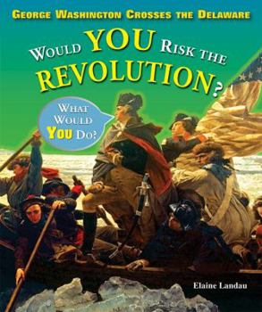 George Washington Crosses the Delaware: Would You Risk the Revolution? - Book  of the What Would You Do?