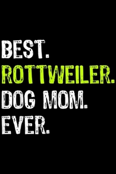 best. Rottweiler. Dog mom. Ever.: Rottweiler DOG MOM mothers Day Dog Lovers Gift Journal/Notebook Blank Lined Ruled 6x9 100 Pages