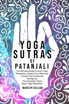 Paperback Yoga Sutras of Patanjali: The Ultimate Guide to Learn Yoga Philosophy, Expand Your Mind and Increase Your Emotional Intelligence - The Unspoken Truths About Yoga Meditation Book