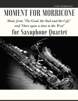 Paperback Moment for Morricone for Saxophone Quartet: Music from "The Good, the Bad and the Ugly" and "Once upon a time in the West" Book