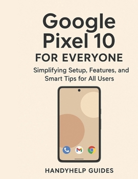 Paperback Google Pixel 10 User Guide for Everyone: Simplifying Setup, Features, and Smart Tips for All Users Book