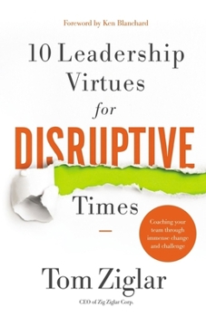 Hardcover 10 Leadership Virtues for Disruptive Times: Coaching Your Team Through Immense Change and Challenge Book