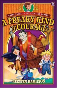 A Freaky Kind of Courage (Caleb Pascal & the Peculiar People) - Book #2 of the Caleb Pascal & the Peculiar People