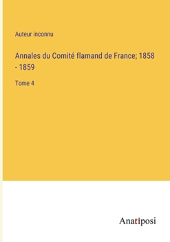 Paperback Annales du Comité flamand de France; 1858 - 1859: Tome 4 [French] Book