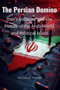 The Persian Domino: Iran’s Collapse and the Future of the Arab World and Political Islam (Lebanon: The Unfinished Nation Series)