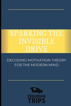 Paperback Sparking the Invisible Drive: Decoding Motivation Theory for the Modern Mind Book