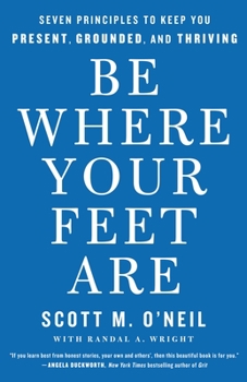 Hardcover Be Where Your Feet Are: Seven Principles to Keep You Present, Grounded, and Thriving Book