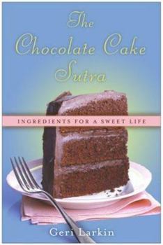 Hardcover The Chocolate Cake Sutra: Ingredients for a Sweet Life Book