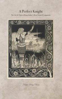 Paperback A Perfect Knight: The Life & Times of King Arthur's Most Trusted Companion Book