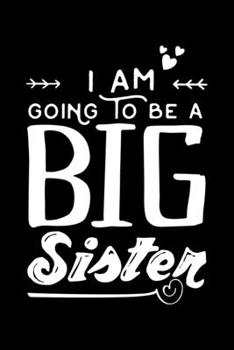 I Am Going To Be A Big Sister: Funny Bis Sister, Big Sissy Big Sis Lined Notebook Journal Diary 6x9