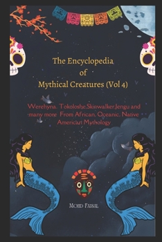 The Encyclopedia of Mythical Creatures (Vol 4): Werehyna. Tokoloshe, Skinwalker, Jengu and many more From African, Oceanic, Native American Mythology ... of Mythical Creatures (Colored Version))