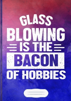 Paperback Glass Blowing Is the Bacon of Hobbies: Glass Blowing Blank Journal For Blower Artist. Motivational Graphic Funny Gift Surprise. Popular Watercolor Lin Book