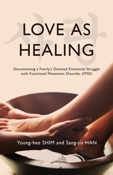 Paperback Love As Healing: Documenting a Family's Devoted Emotional Struggle with Functional Movement Disorder (FMD) Book