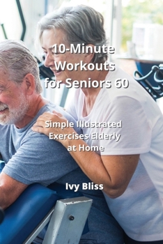 Paperback 10-Minute Workouts for Seniors 60: Simple Illustrated Exercises Elderly at Home Book