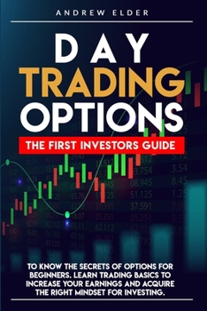 Paperback Day Trading Options: The First Investors Guide to Know the Secrets of Options for Beginners. Learn Trading Basics to Increase Your Earnings Book