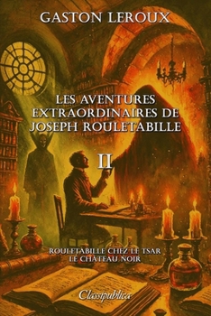 Les aventures extraordinaires de Joseph Rouletabille II: Rouletabille chez le tsar - Le château noir (French Edition)