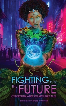 Paperback Fighting for the Future: Cyberpunk and Solarpunk Tales Book