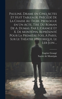 Hardcover Pauline, drame en cinq actes et huit tableaux. Précédé de La chasse au tigre, prologue en un acte, tiré du roman de A. Dumas. Par E. Grangé et X. de M [French] Book