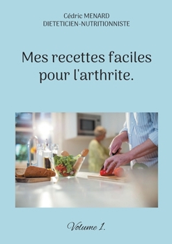 Paperback Mes recettes faciles pour l'arthrite.: Volume 1. [French] Book