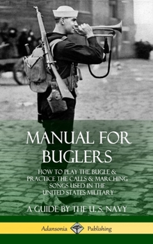 Hardcover Manual for Buglers: How to Play the Bugle and Practice the Calls and Marching Songs Used in the United States Military (Hardcover) Book