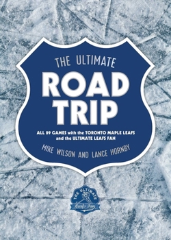 Paperback The Ultimate Road Trip: All 89 Games with the Toronto Maple Leafs and the Ultimate Leafs Fan Book