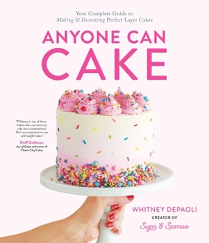 Anyone Can Cake: The Ultimate Beginner's Guide to Making & Decorating Perfect Layer Cakes
