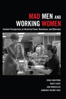 Paperback Mad Men and Working Women: Feminist Perspectives on Historical Power, Resistance, and Otherness Book