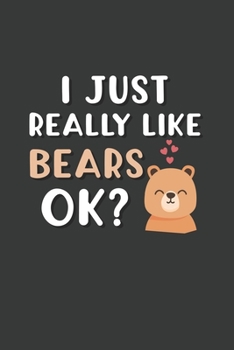 I Just Really Like Bears OK?: 6x9 Inch Journal Diary Notebook 110 Blank Lined Pages Bear Lover Gift Animal Lover