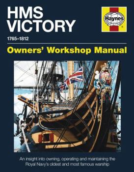 HMS Victory Manual 1765-1812: An Insight into Owning, Operating and Maintaining the Royal Navy's Oldest and Most Famous - Book  of the Haynes Owners' Workshop Manual