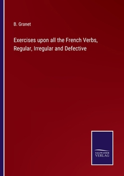 Paperback Exercises upon all the French Verbs, Regular, Irregular and Defective Book