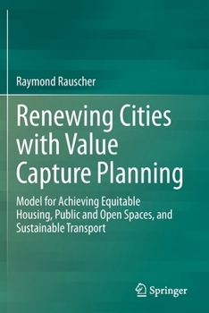 Paperback Renewing Cities with Value Capture Planning: Model for Achieving Equitable Housing, Public and Open Spaces, and Sustainable Transport Book