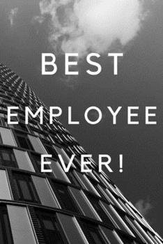 Best Employee Ever!: Best Employee Happy Gift / Journal For The Hardest Working Employee's Book / Notebook / Diary / Unique Greeting & Birthday Card Alternative
