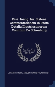 Hardcover Diss. Inaug. Iur. Sistens Commentationem In Pacta Dotalia Illustrissimorum Comitum De Schonburg Book