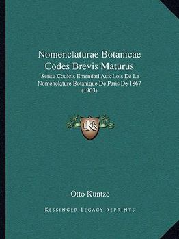 Paperback Nomenclaturae Botanicae Codes Brevis Maturus: Sensu Codicis Emendati Aux Lois De La Nomenclature Botanique De Paris De 1867 (1903) Book