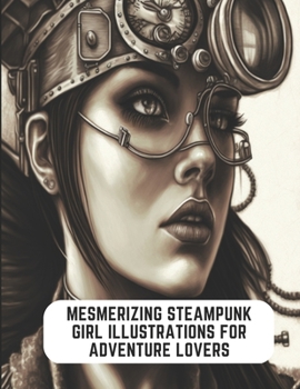 Paperback Mesmerizing Steampunk Girl Illustrations for Adventure Lovers: 50 Pages to Soothe Your Soul Book