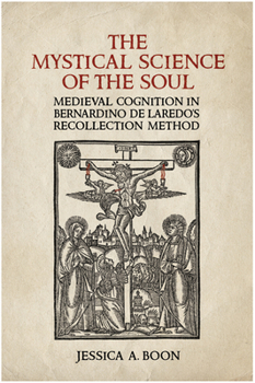 Hardcover The Mystical Science of the Soul: Medieval Cognition in Bernardino de Laredo's Recollection Method Book