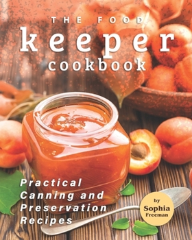 Paperback The Food Keeper Cookbook: Practical Canning and Preservation Recipes Book