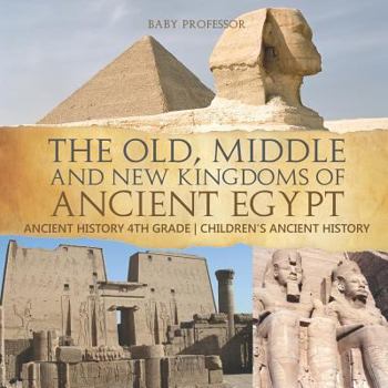 Paperback The Old, Middle and New Kingdoms of Ancient Egypt - Ancient History 4th Grade Children's Ancient History Book