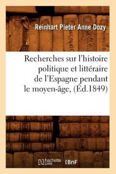 Recherches Sur L'Histoire Politique Et Litta(c)Raire de L'Espagne Pendant Le Moyen-A[ge, (A0/00d.1849)