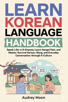 Learn Korean Language Handbook: Speak Like in K-Dramas, Learn Hangul Fast, and Master Survival Korean, Slang, and Everyday Conversation through K-Culture (Korean Language Learning)