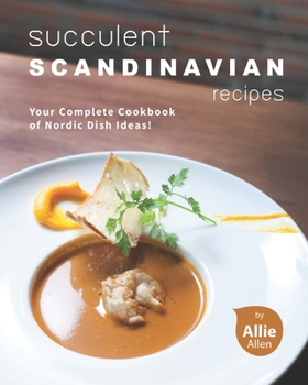 Paperback Succulent Scandinavian Recipes: Your Complete Cookbook of Nordic Dish Ideas! Book